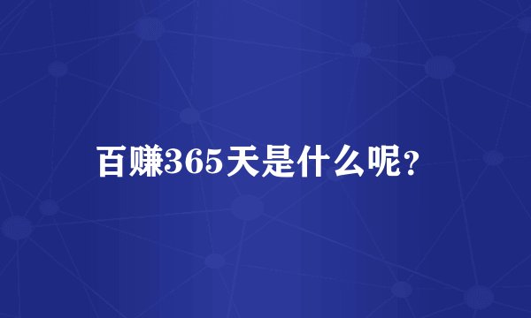 百赚365天是什么呢？