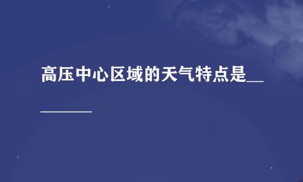 高压中心区域的天气特点是________