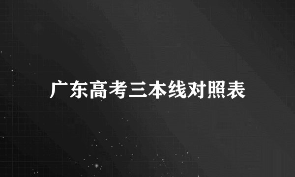 广东高考三本线对照表