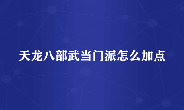 天龙八部武当门派怎么加点