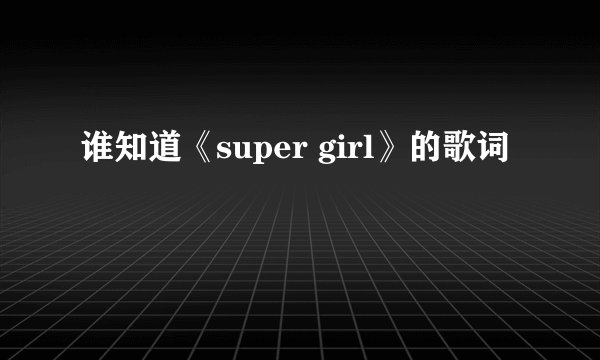 谁知道《super girl》的歌词