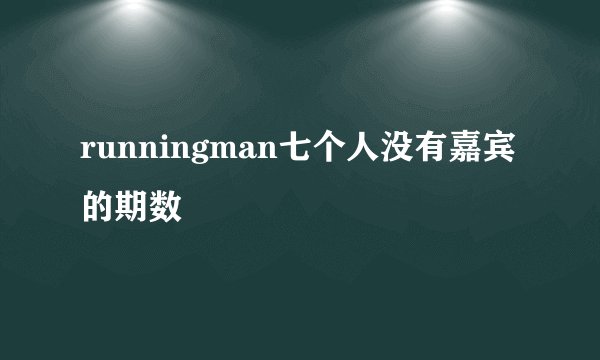 runningman七个人没有嘉宾的期数