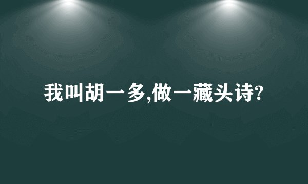 我叫胡一多,做一藏头诗?