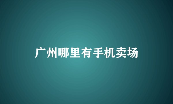 广州哪里有手机卖场