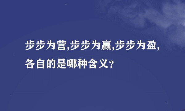 步步为营,步步为赢,步步为盈,各自的是哪种含义？