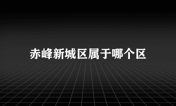 赤峰新城区属于哪个区