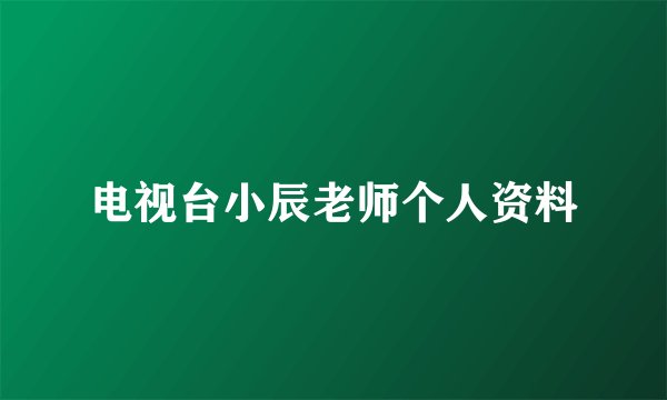 电视台小辰老师个人资料