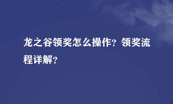 龙之谷领奖怎么操作？领奖流程详解？