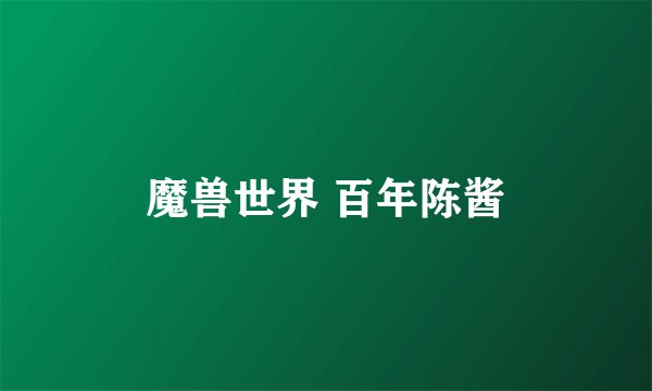 魔兽世界 百年陈酱