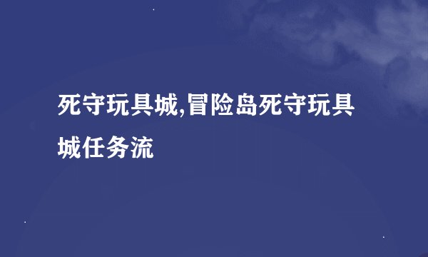 死守玩具城,冒险岛死守玩具城任务流