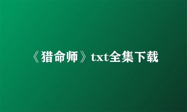 《猎命师》txt全集下载