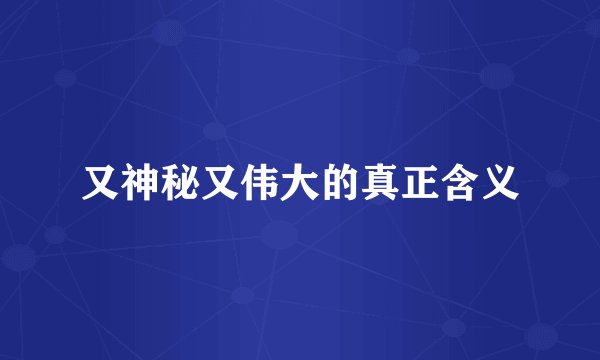 又神秘又伟大的真正含义