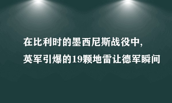 在比利时的墨西尼斯战役中,英军引爆的19颗地雷让德军瞬间
