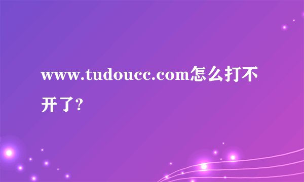 www.tudoucc.com怎么打不开了?