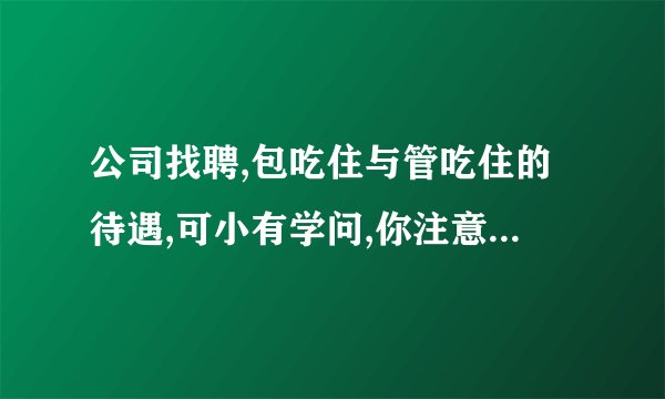 公司找聘,包吃住与管吃住的待遇,可小有学问,你注意过其中的问题吗?