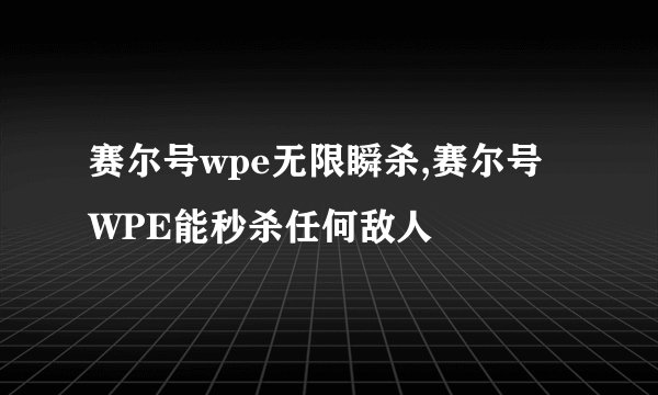 赛尔号wpe无限瞬杀,赛尔号WPE能秒杀任何敌人