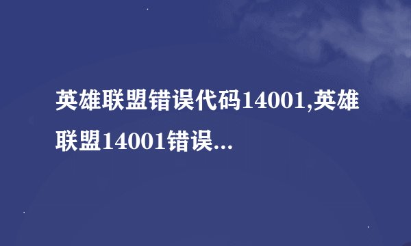 英雄联盟错误代码14001,英雄联盟14001错误代码解决方法