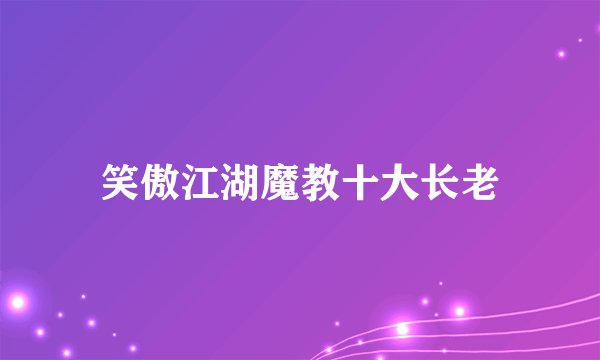 笑傲江湖魔教十大长老