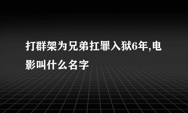 打群架为兄弟扛罪入狱6年,电影叫什么名字
