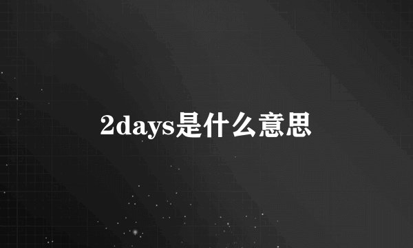2days是什么意思
