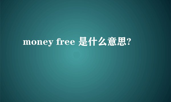 money free 是什么意思?