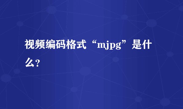 视频编码格式“mjpg”是什么？