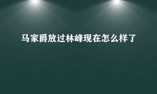 马家爵放过林峰现在怎么样了