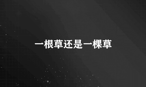 一根草还是一棵草