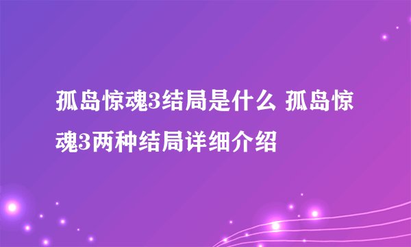 孤岛惊魂3结局是什么 孤岛惊魂3两种结局详细介绍