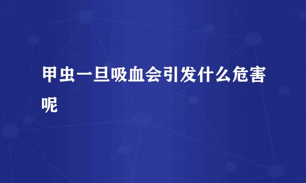 甲虫一旦吸血会引发什么危害呢