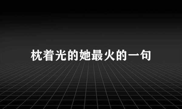 枕着光的她最火的一句