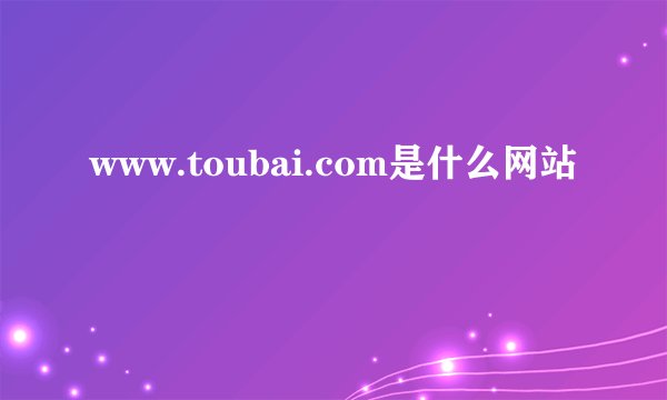www.toubai.com是什么网站