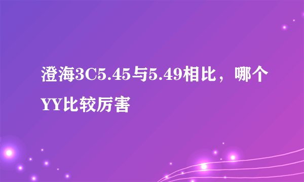 澄海3C5.45与5.49相比，哪个YY比较厉害