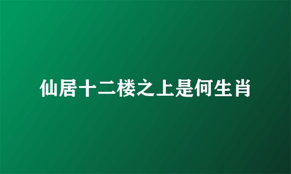 仙居十二楼之上是何生肖