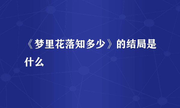 《梦里花落知多少》的结局是什么