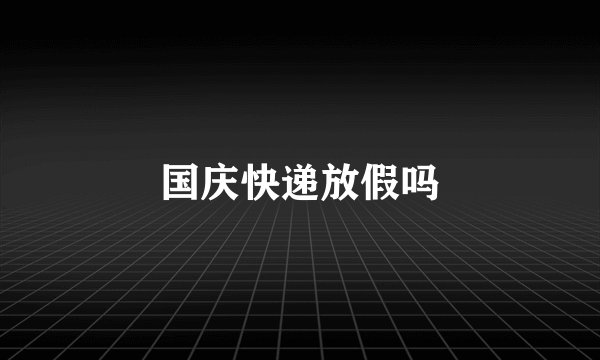 国庆快递放假吗