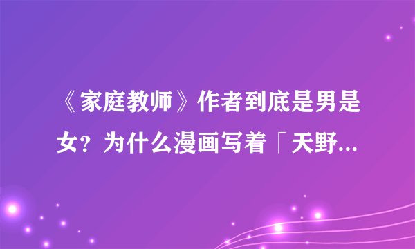 《家庭教师》作者到底是男是女？为什么漫画写着「天野明先生」，而照片是女的？
