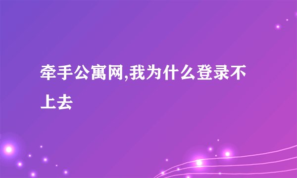 牵手公寓网,我为什么登录不上去