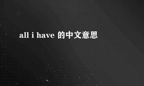 all i have 的中文意思