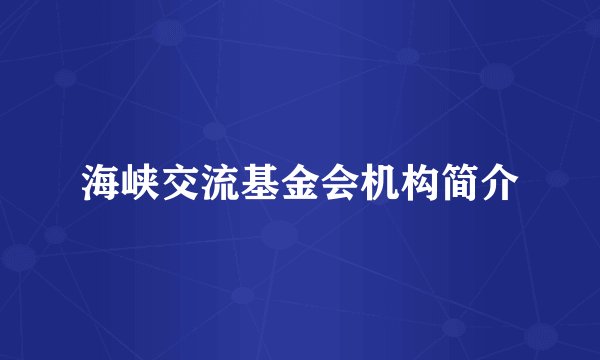 海峡交流基金会机构简介