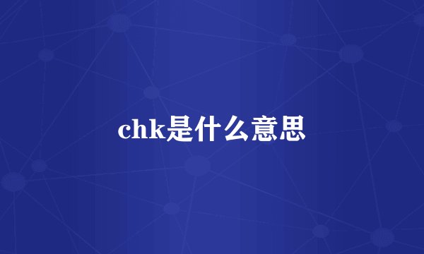chk是什么意思