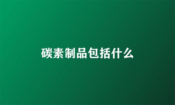 碳素制品包括什么