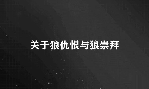 关于狼仇恨与狼崇拜