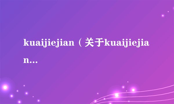 kuaijiejian（关于kuaijiejian的基本详情介绍）
