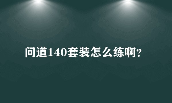 问道140套装怎么练啊？
