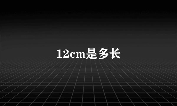 12cm是多长