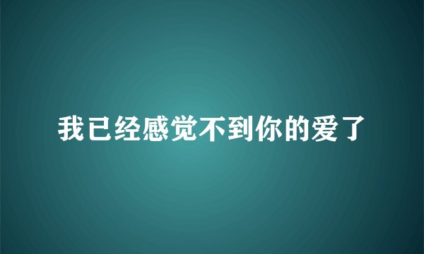 我已经感觉不到你的爱了