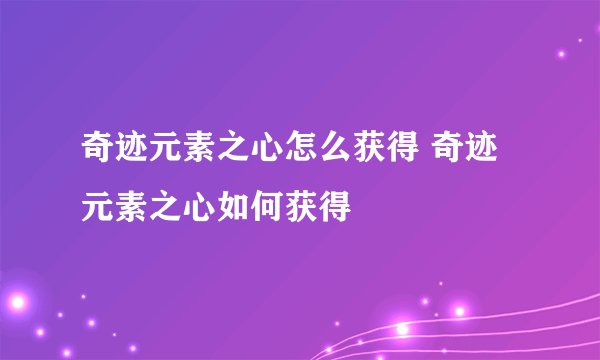 奇迹元素之心怎么获得 奇迹元素之心如何获得