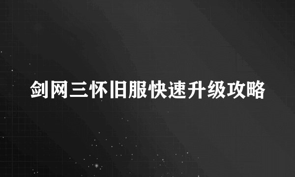 剑网三怀旧服快速升级攻略