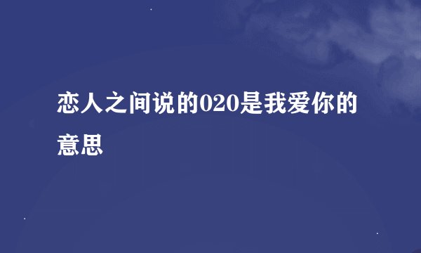 恋人之间说的020是我爱你的意思